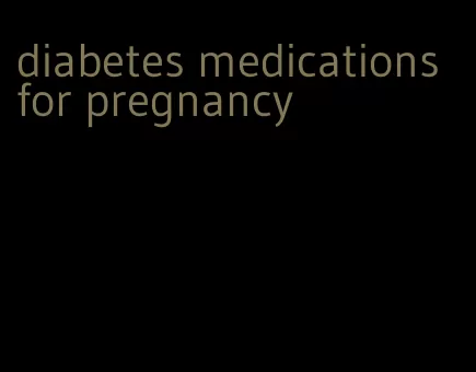 diabetes medications for pregnancy