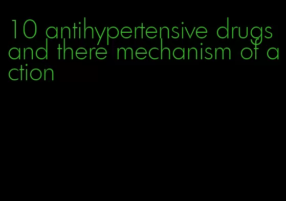 10 antihypertensive drugs and there mechanism of action