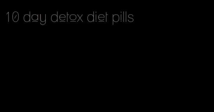 10 day detox diet pills