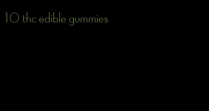 10 thc edible gummies