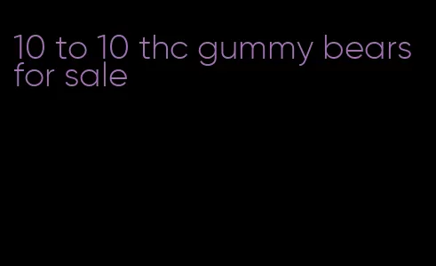 10 to 10 thc gummy bears for sale