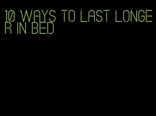 10 ways to last longer in bed