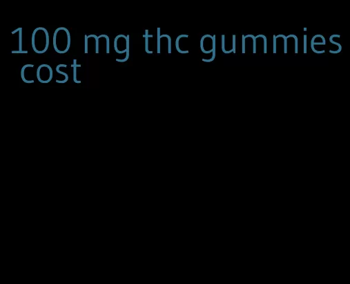 100 mg thc gummies cost