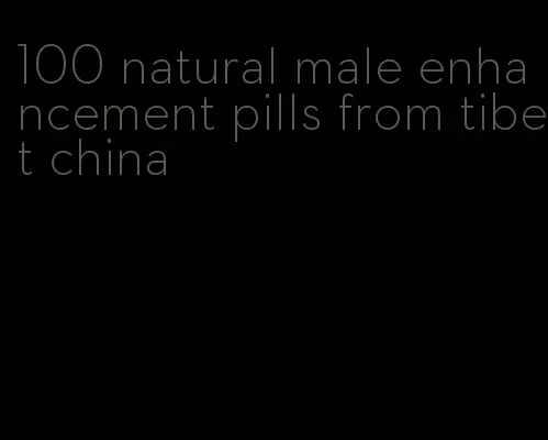 100 natural male enhancement pills from tibet china