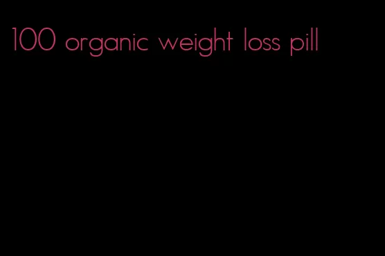 100 organic weight loss pill