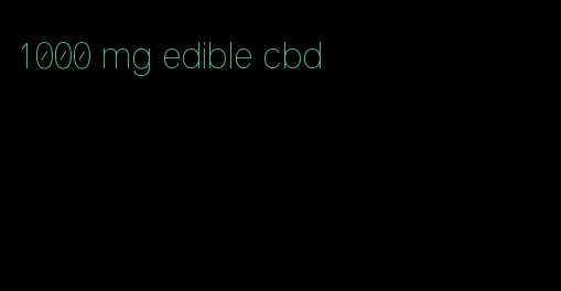 1000 mg edible cbd