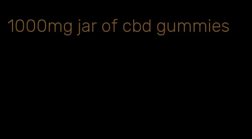 1000mg jar of cbd gummies