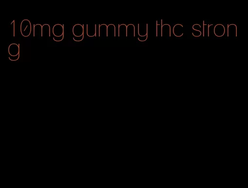 10mg gummy thc strong