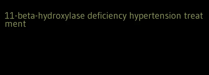 11-beta-hydroxylase deficiency hypertension treatment