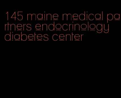 145 maine medical partners endocrinology diabetes center