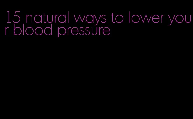 15 natural ways to lower your blood pressure