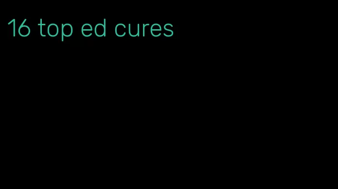 16 top ed cures