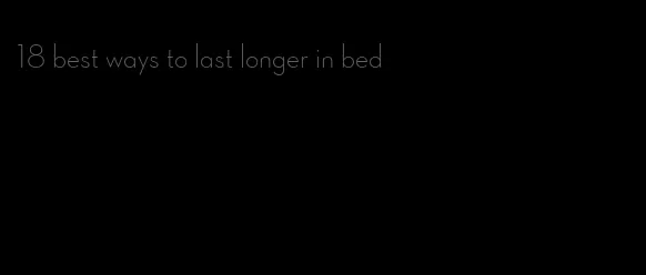 18 best ways to last longer in bed