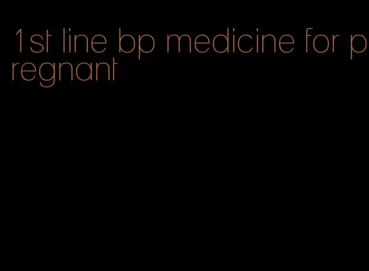 1st line bp medicine for pregnant