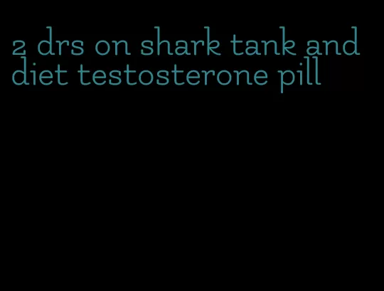 2 drs on shark tank and diet testosterone pill