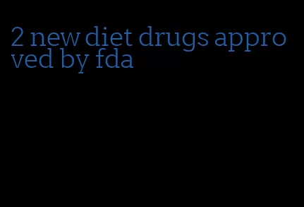 2 new diet drugs approved by fda