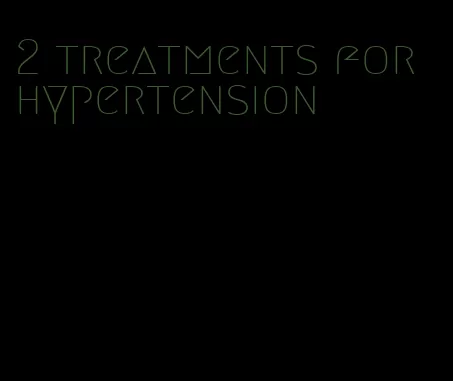 2 treatments for hypertension