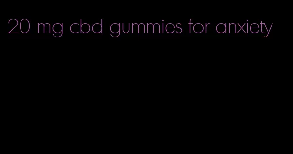 20 mg cbd gummies for anxiety