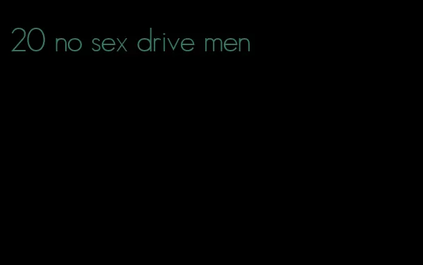 20 no sex drive men