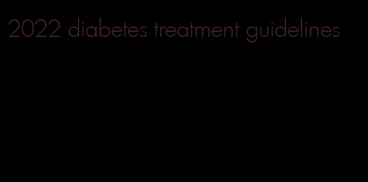 2022 diabetes treatment guidelines