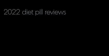 2022 diet pill reviews