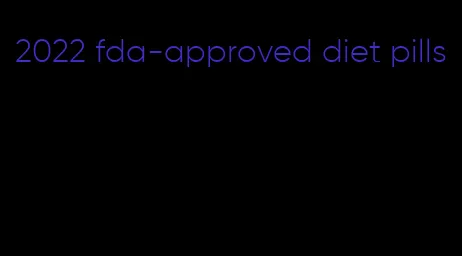 2022 fda-approved diet pills