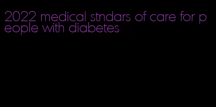 2022 medical stndars of care for people with diabetes