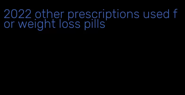 2022 other prescriptions used for weight loss pills