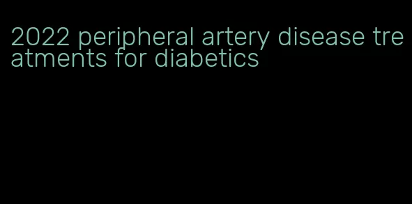 2022 peripheral artery disease treatments for diabetics
