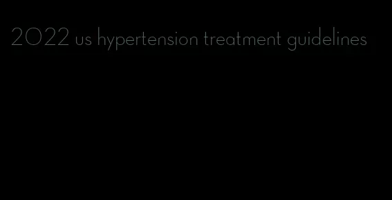 2022 us hypertension treatment guidelines