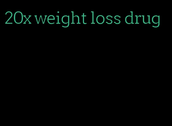 20x weight loss drug