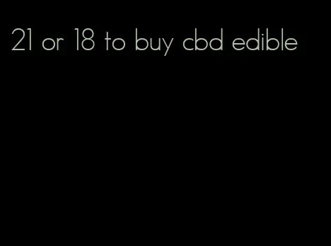 21 or 18 to buy cbd edible