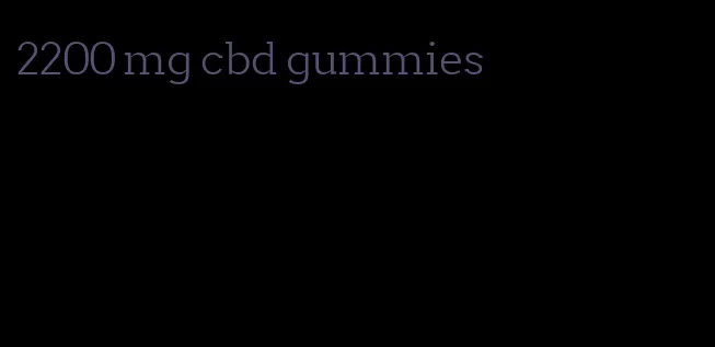2200 mg cbd gummies