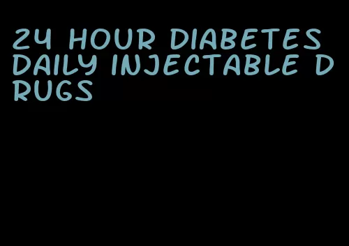 24 hour diabetes daily injectable drugs