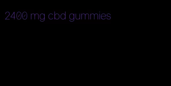 2400 mg cbd gummies