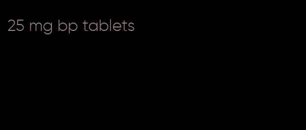 25 mg bp tablets