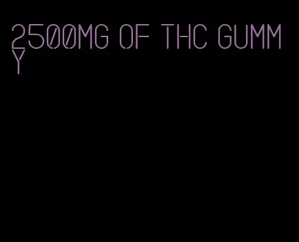 2500mg of thc gummy