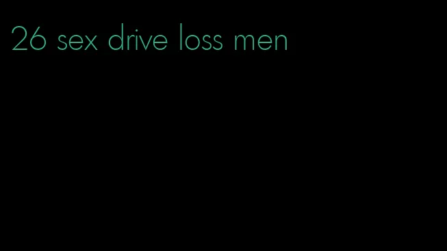 26 sex drive loss men