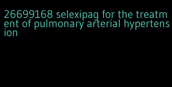 26699168 selexipag for the treatment of pulmonary arterial hypertension