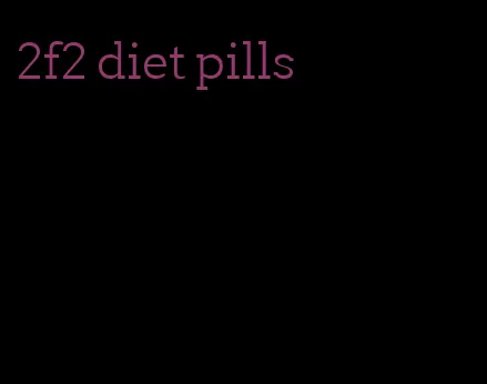 2f2 diet pills