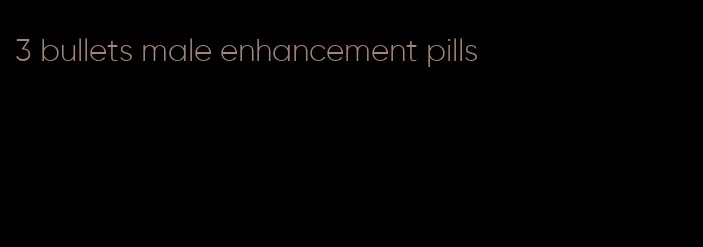3 bullets male enhancement pills