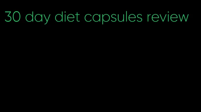 30 day diet capsules review