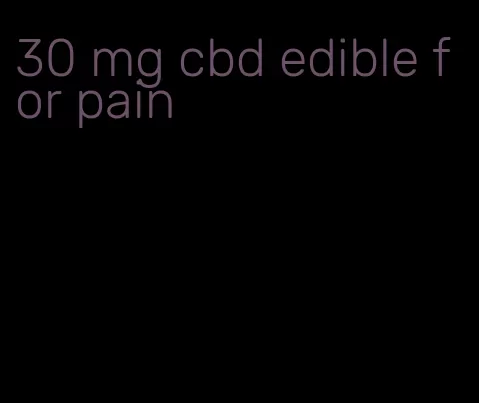 30 mg cbd edible for pain