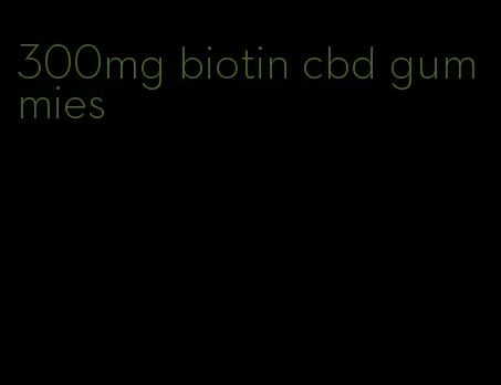 300mg biotin cbd gummies