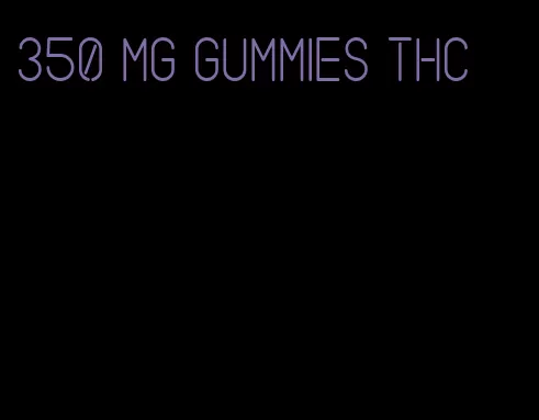 350 mg gummies thc