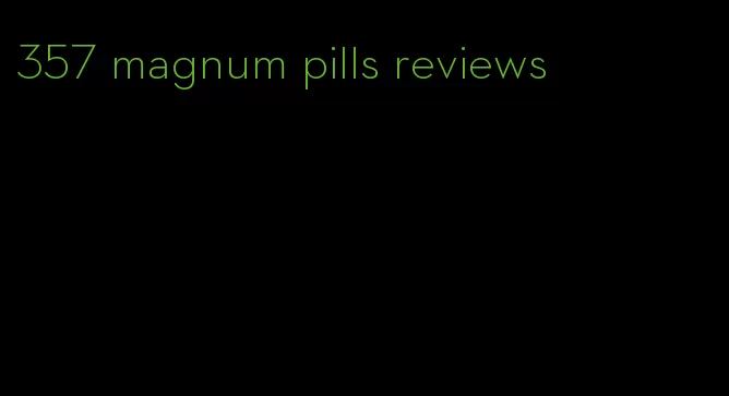 357 magnum pills reviews