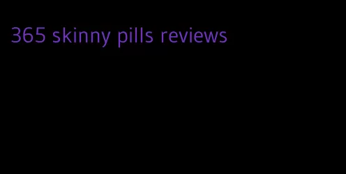 365 skinny pills reviews