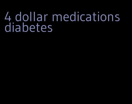 4 dollar medications diabetes