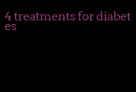 4 treatments for diabetes