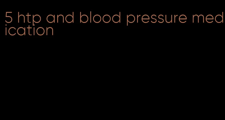 5 htp and blood pressure medication